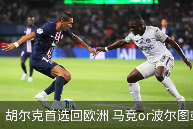 胡尔克首选回欧洲 马竞or波尔图或是绿巨人下一站